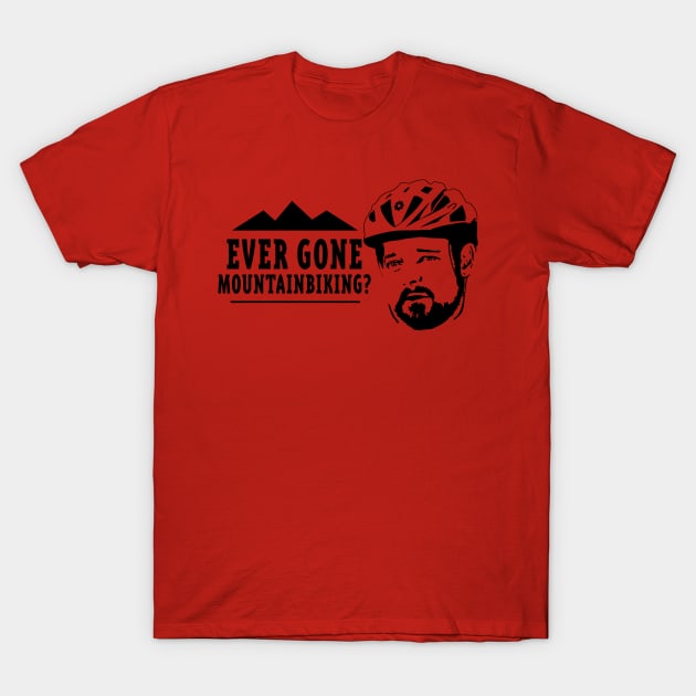 Ever Gone Mountainbiking? T-Shirt by ValidOpinion